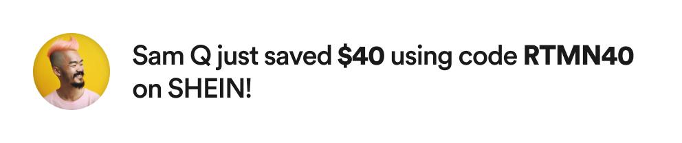 Sam Q just saved $40 using code RTMN40 on SHEIN!